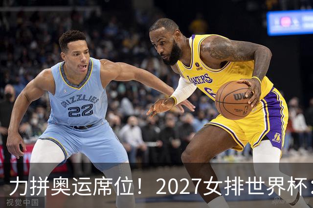 力拼奥运席位！2027女排世界杯：中国与荷兰瑞士瑞典同组