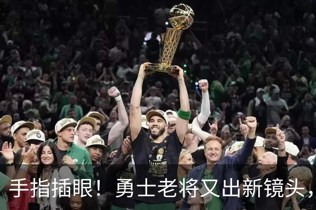 手指插眼！勇士老将又出新镜头，都没人管管他！